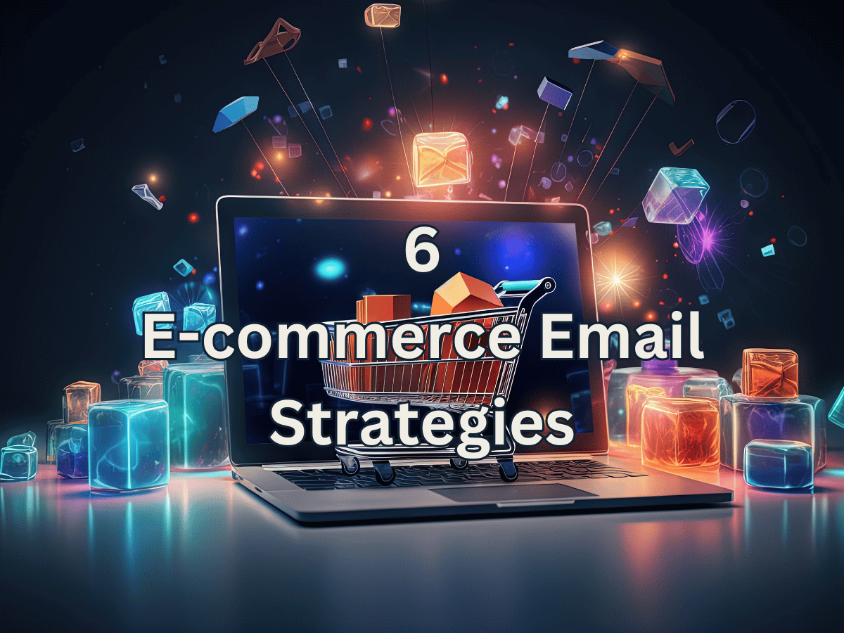 Unleashing Success: The 6 Best Strategies for Crafting a Powerful E-commerce Email Strategy