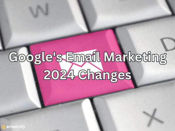 Navigating the New Landscape: Google's Email Marketing 2024 Changes Unveiled
